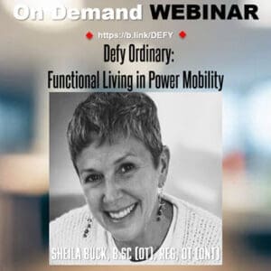 “Defy Ordinary: Functional Living in Power Mobility” Sheila Buck B.Sc (OT) Reg OT (Ont)