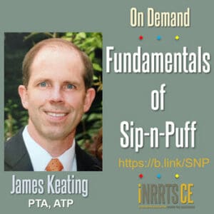 “Fundamentals of Sip N’ Puff” James Keating PTA, ATP
