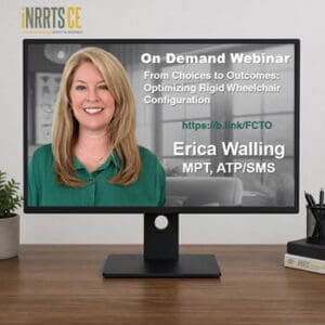 “From Choices to Outcomes: Optimizing Rigid Wheelchair Configuration” Erica Walling, MPT, ATP/SMS